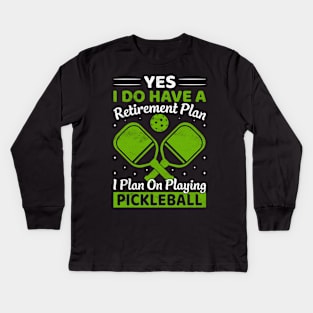 Yes i have a retirement plan pickleball Kids Long Sleeve T-Shirt